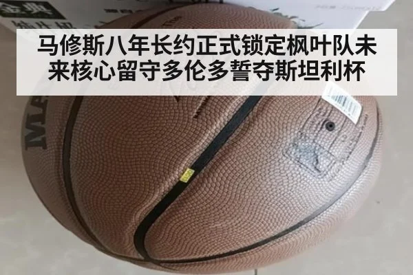 马修斯八年长约正式锁定枫叶队未来核心留守多伦多誓夺斯坦利杯
